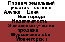 Продам земельный участок 1 сотка в Алупке. › Цена ­ 850 000 - Все города Недвижимость » Земельные участки продажа   . Мурманская обл.,Мончегорск г.